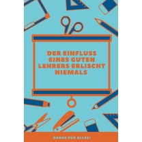 Der Einfluss Eines Guten Lehrers Erlischt Niemals Danke Für Alles: A5 Tagebuch mit schönen Sprüchen als Geschenk für Lehrer - Abschiedsgeschenk für Erzieher und Erzieherinnen - Planer - Terminplaner -