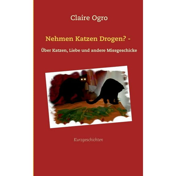 Nehmen Katzen Drogen? -: Ãber Katzen, Liebe und andere Missgeschicke, (Paperback)