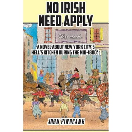 No Irish Need Apply : A Novel about New York City's Hell's Kitchen in the