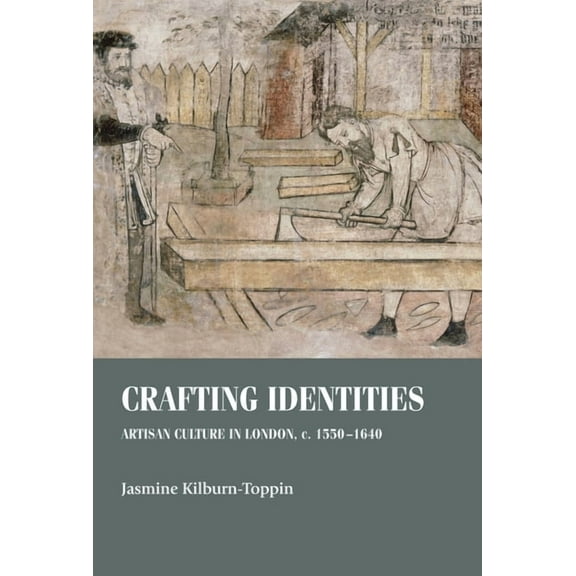 Studies in Design and Material Culture Crafting Identities: Artisan Culture in London, C. 1550-1640, (Hardcover)