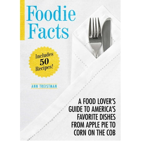 Foodie Facts : A Food Lover's Guide to America's Favorite Dishes from Apple Pie to Corn on the