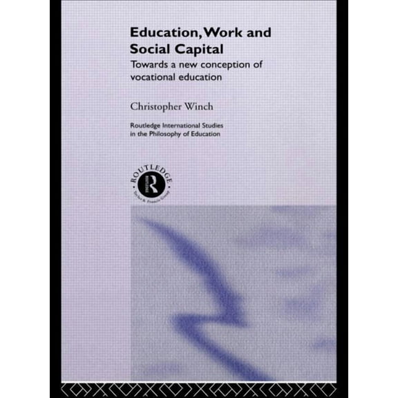 Routledge International Studies in the P Education, Work and Social Capital: Towards a New Conception of Vocational Training, Book 11, (Hardcover)