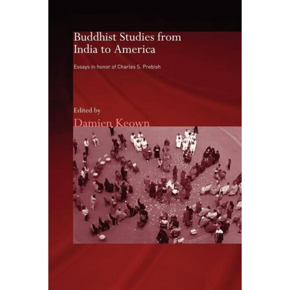 Routledge Critical Studies in Buddhism Buddhist Studies from India to America: Essays in Honor of Charles S. Prebish, (Paperback)