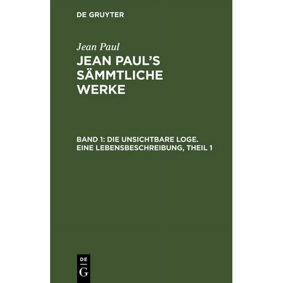 Jean Paul's SÃ¤mmtliche Werke, Band 1, Die unsichtbare Loge. Eine Lebensbeschreibung, Theil 1, (Hardcover)