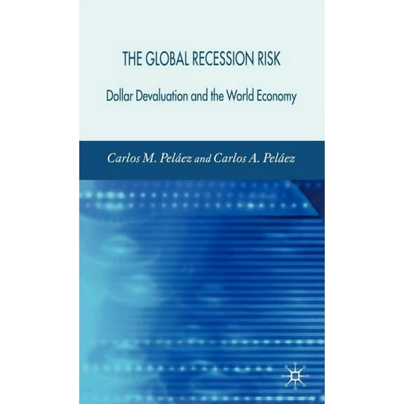 The Global Recession Risk: Dollar Devaluation and the World Economy, (Hardcover)