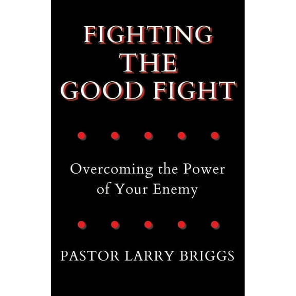 Fighting the Good Fight: Overcoming the Power of Your Enemy, (Paperback)