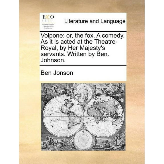 Volpone: or, the fox. A comedy. As it is acted at the Theatre-Royal, by Her Majesty's servants. Written by Ben. Johnson., (Paperback)