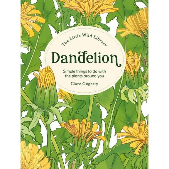 Little Wild Library The Little Wild Library: Dandelion: Simple Things to Do with the Plants Around You., (Hardcover)