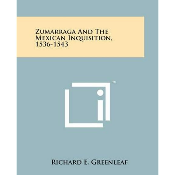 Zumarraga And The Mexican Inquisition, 1536-1543 (Paperback) by Richard E Greenleaf