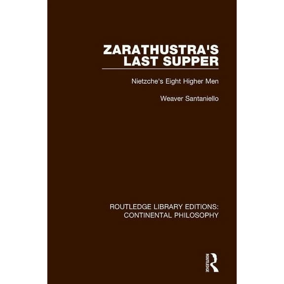 Routledge Library Editions: Continental Zarathustra's Last Supper: Nietzche's Eight Higher Men, (Paperback)