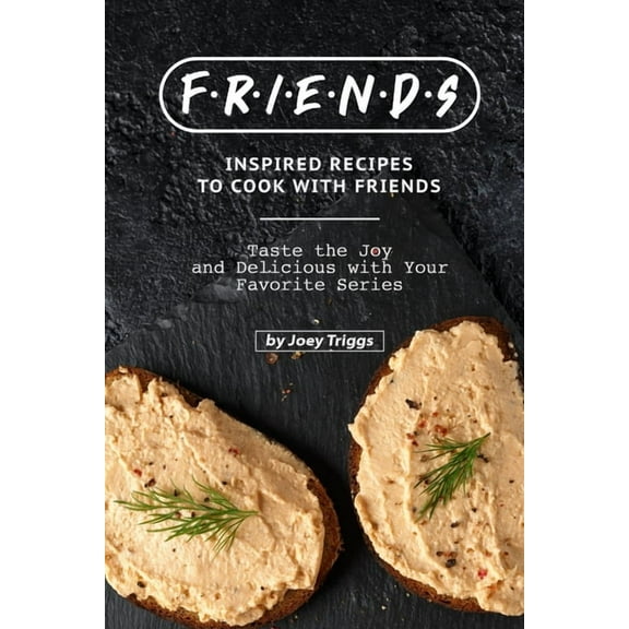 FRIENDS Inspired Recipes to Cook with Friends: Taste the Joy and Delicious with Your Favorite Series