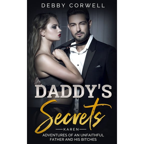 DADDY'S SECRETS - Adventures of an unfaithful father and his bitches. KAREN: True Story - Memoir Book 1