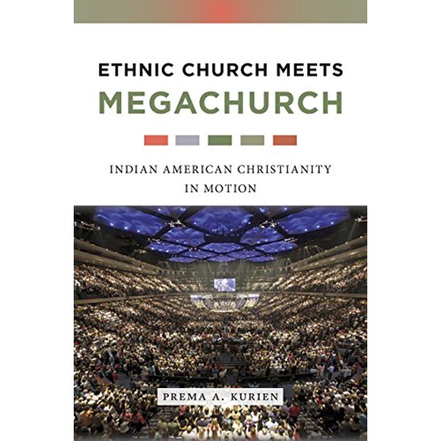 Ethnic Church Meets Megachurch: Indian American Christianity in Motion