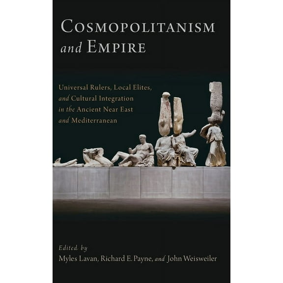 Oxford Studies in Early Empires Cosmopolitanism and Empire: Universal Rulers, Local Elites, and Cultural Integration in the Ancient Near East and Medite, (Hardcover)