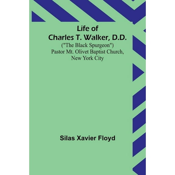 Life of Charles T. Walker, D.D.: ("The Black Spurgeon") Pastor Mt. Olivet Baptist Church, New York City, (Paperback)