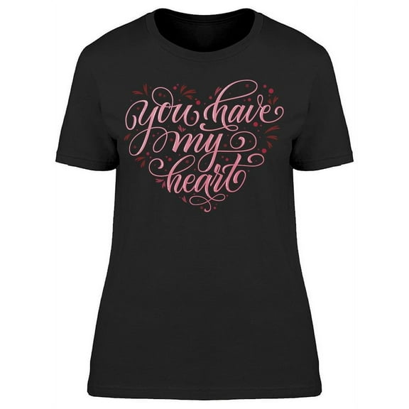 You Have All My Heart T-Shirt Women -Image by Shutterstock Women T-Shirt, Female x-Large