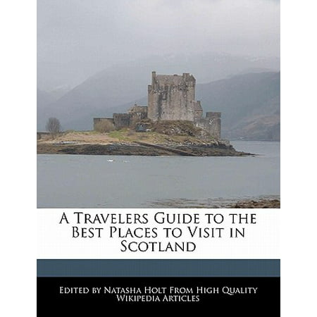 A Travelers Guide to the Best Places to Visit in (The Best Places To Visit In Scotland)