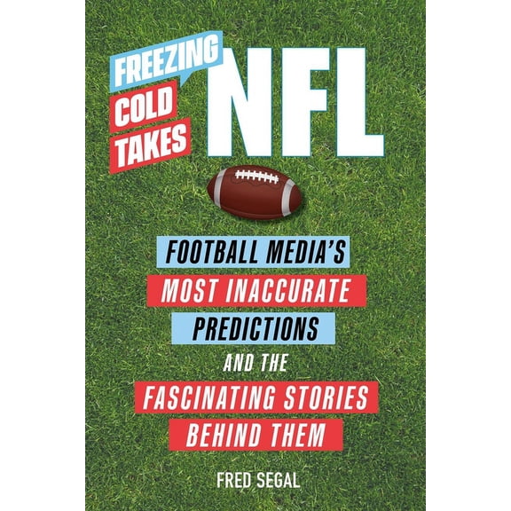 Freezing Cold Takes: NFL : Football Media’s Most Inaccurate Predictions—and the Fascinating Stories Behind Them (Paperback)