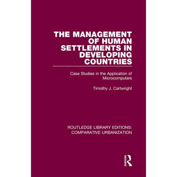 Routledge Library Editions: Comparative The Management of Human Settlements in Developing Countries: Case Studies in the Application of Microcomputers, (Hardcover)
