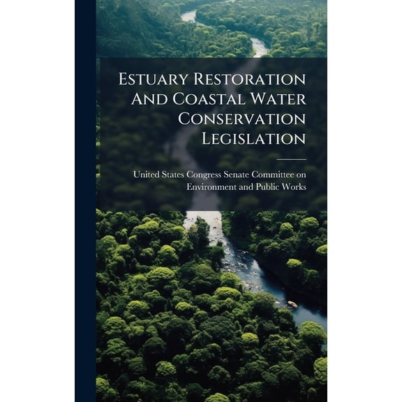 Estuary Restoration And Coastal Water Conservation Legislation, (Hardcover)