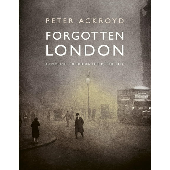 Forgotten London: Exploring the Hidden Life of the City, (Hardcover)