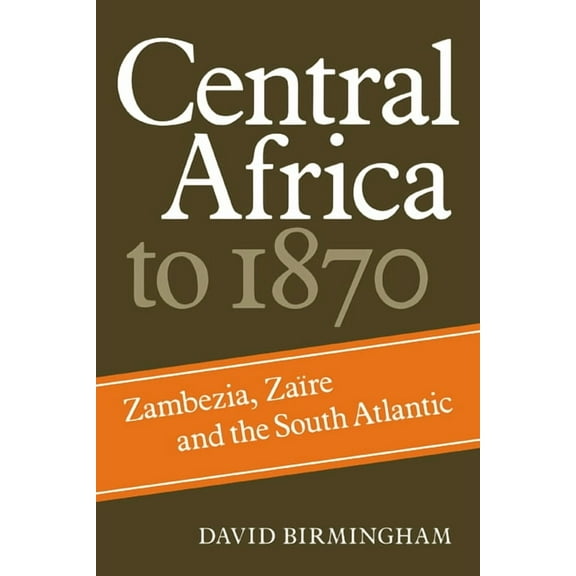 Central Africa to 1870: Zambezia, Zaire and the South Atlantic, (Paperback)