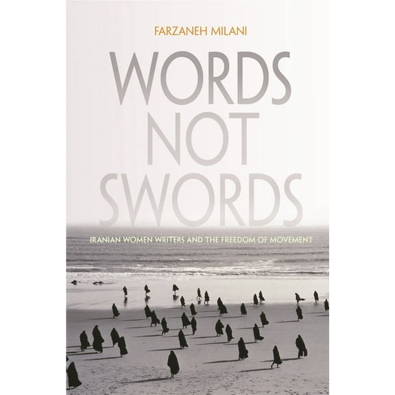 Gender, Culture, and Politics in the Mid Words, Not Swords: Iranian Women Writers and the Freedom of Movement, (Hardcover)