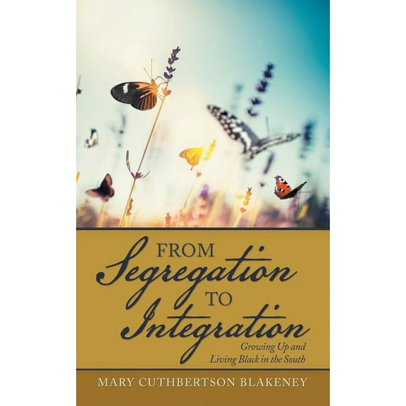 From Segregation to Integration : Growing Up and Living Black in the South
