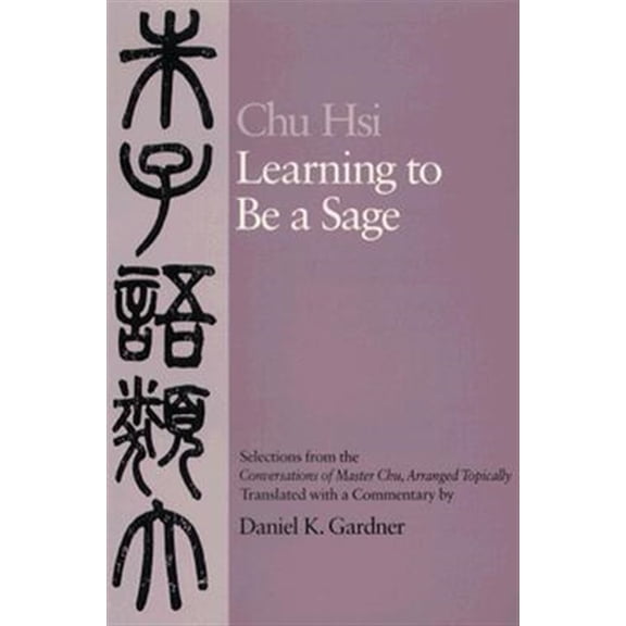 Pre-Owned Learning to Be a Sage: Selections from the Conversations of Master Chu, Arranged Topically, (Paperback)