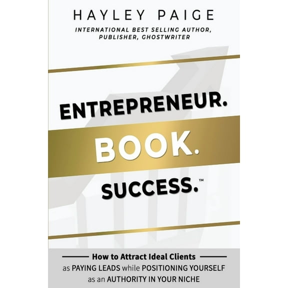 Entrepreneur. Book. Success.(TM) : How to Attract Ideal Clients as Paying Leads while Positioning Yourself as an Authority in Your Niche (Paperback)