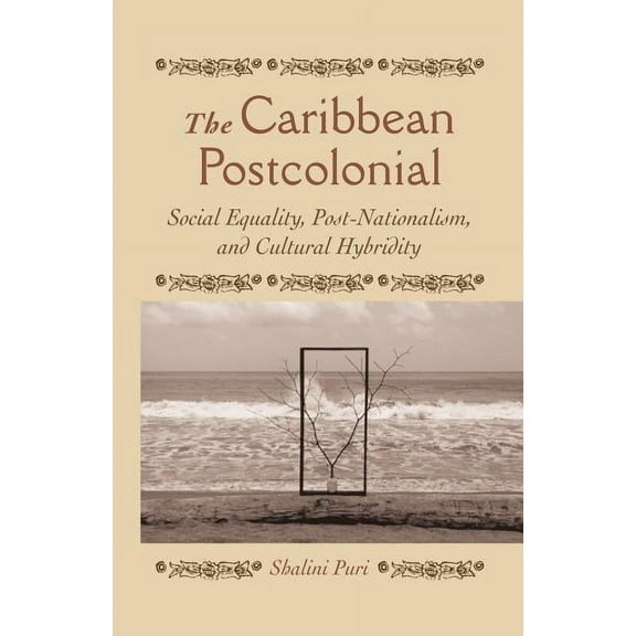 The Caribbean Postcolonial: Social Equality, Post/Nationalism, and Cultural Hybridity, (Paperback)