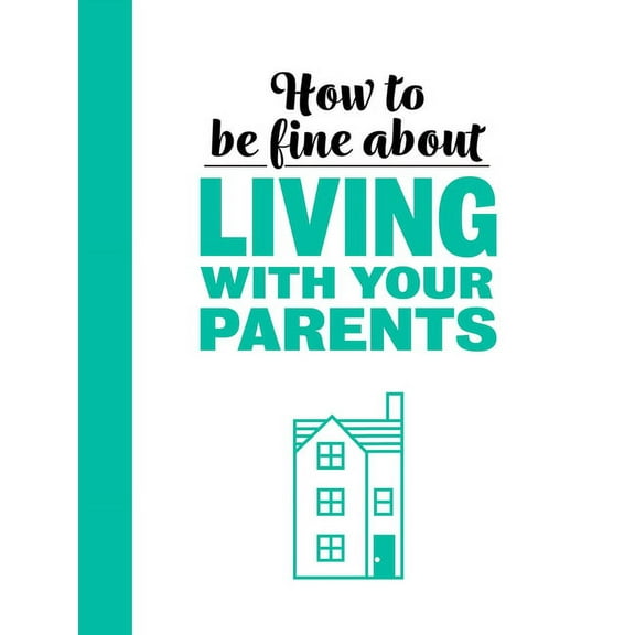 How to Be Fine About... How to Be Fine about Living with Your Parents, (Hardcover)