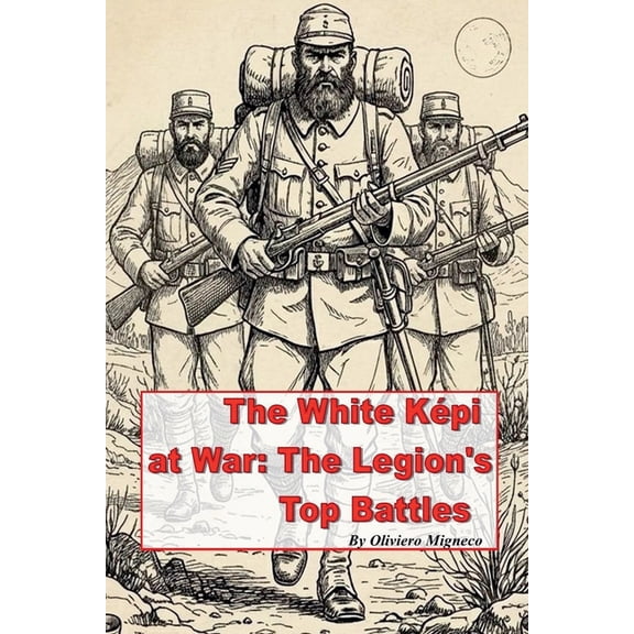 The White Kepi at War: The Legion's Top Battles, (Paperback)