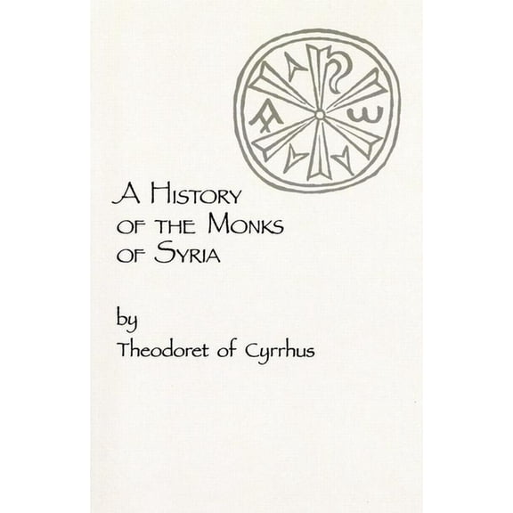 Cistercian Studies A History of the Monks of Syria by Theodoret of Cyrrhus: Volume 88, Book 88, (Paperback)