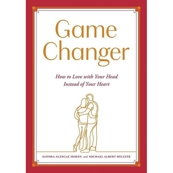Game Changer: How to Love with Your Head Instead of Your Heart (Paperback)
