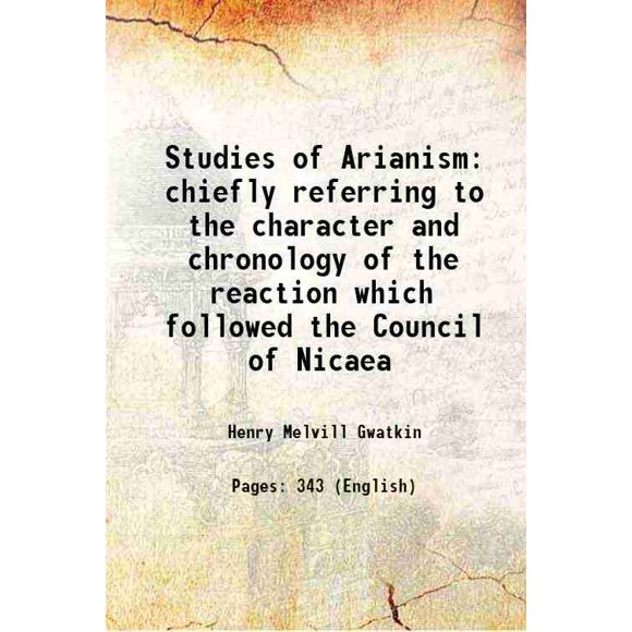 Études de l'Arianisme Se Référant Principalement au Personnage et à la Chronologie de la Réaction Qui A Suivi le Concile de Nicaea 1900 [Relié]