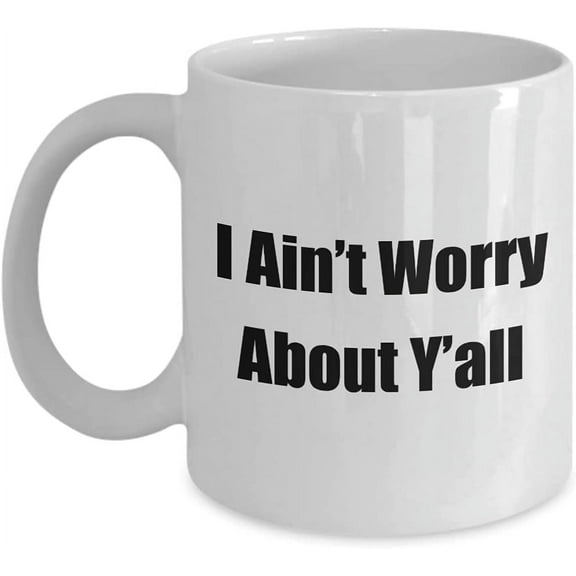 Mugs With Attitude I Ain’t Worry About Y’all a Sexy Sassy & Classy Coffee Tea Cup