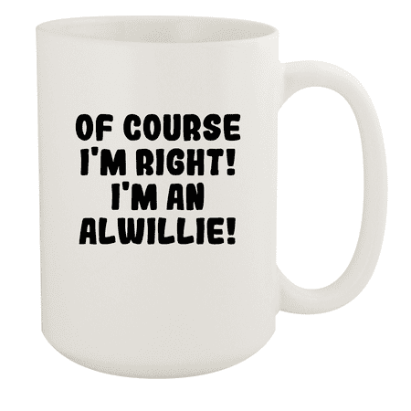 

Of Course I m Right! I m An Alwillie! - Ceramic 15oz White Mug White