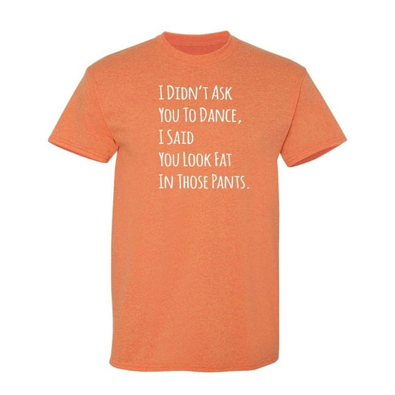I Didn't Ask You To Dance Sarcastic Humor Graphic Novelty Funny T Shirt