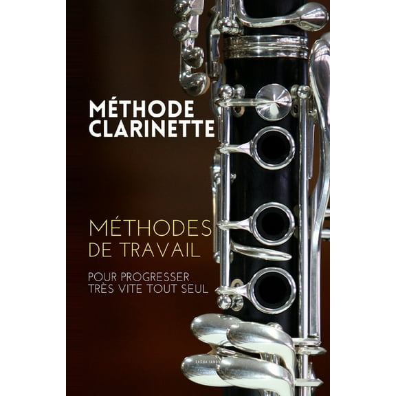 Méthode clarinette: Méthodes de travail de la clarinette pour progresser très vite tout seul (Paperback)