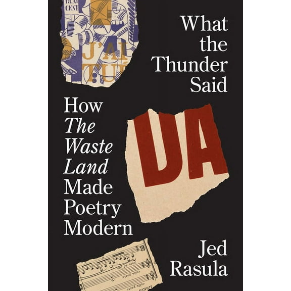 What the Thunder Said: How the Waste Land Made Poetry Modern, (Hardcover)