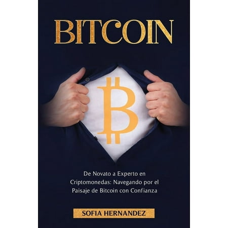 Bitcoin: De Novato a Experto en Criptomonedas: Navegando por el Paisaje de Bitcoin con Confianza (Paperback)