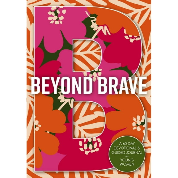 Beyond Brave: A 60-Day Devotional and Guided Journal for Young Women, (Paperback)