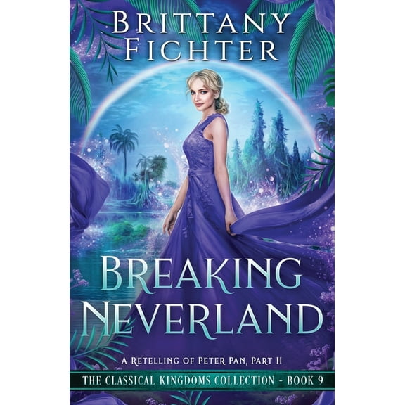 The Classical Kingdoms Collection Breaking Neverland: A Retelling of Peter Pan, Part II, Book 9, (Paperback)