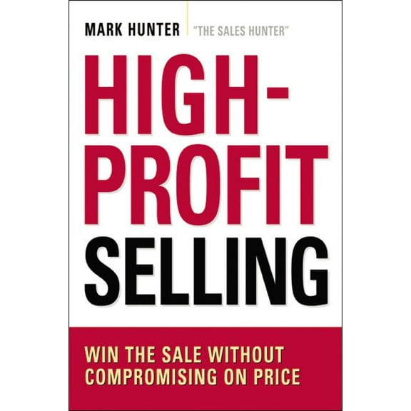 High-Profit Selling: Win the Sale Without Compromising on Price, (Paperback)