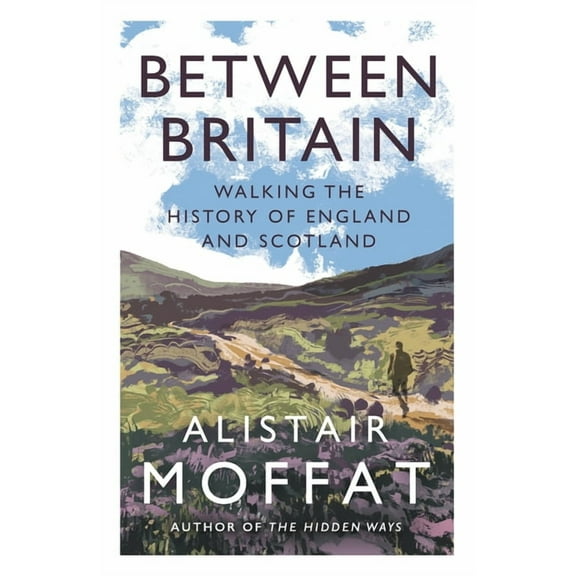 Between Britain: Walking the History of England and Scotland, (Paperback)