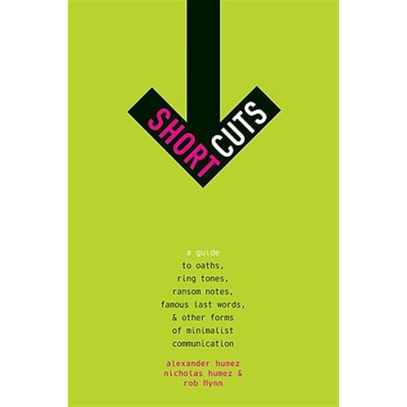 Pre-Owned Short Cuts: A Guide to Oaths, Ring Tones, Ransom Notes, Famous Last Words, and Other Forms of Minimalist Communication (Hardcover) 0195389131 9780195389135