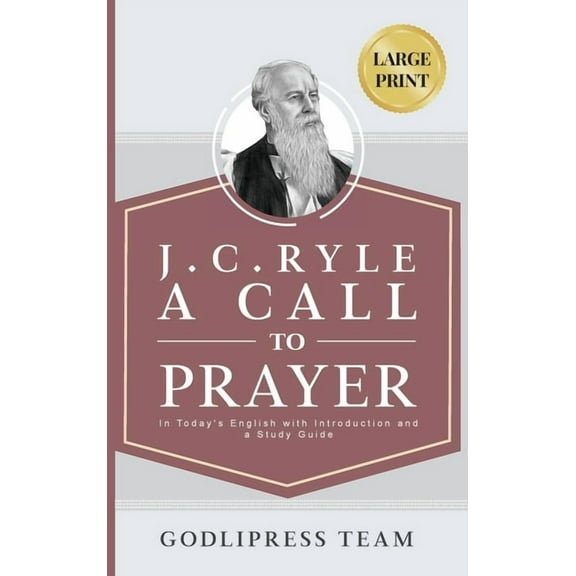 Godlipress Classics on How to Pray J. C. Ryle A Call to Prayer: In Today's English with Introduction and a Study Guide (LARGE PRINT), Book 13, (Hardcover)