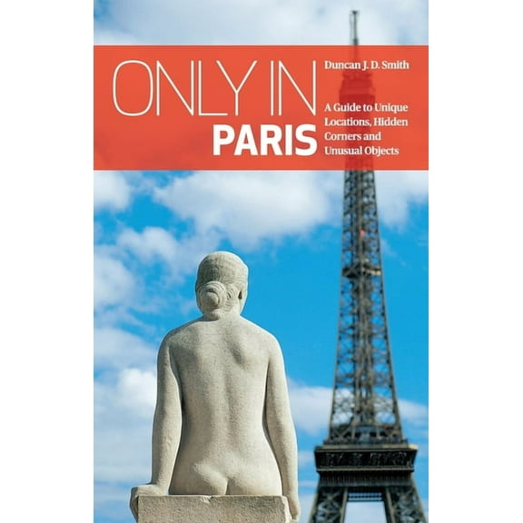 Only in Guides Only in Paris: A Guide to Unique Locations, Hidden Corners and Unusual Objects, (Paperback)