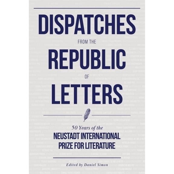 Dispatches from the Republic of Letters: 50 Years of the Neustadt International Prize for Literature (Hardcover)
